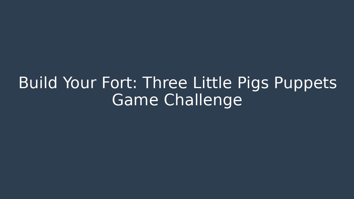 Build Your Fort: Three Little Pigs Puppets Game Challenge