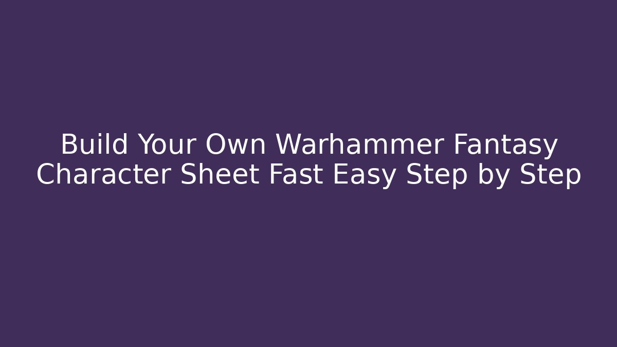 Build Your Own Warhammer Fantasy Character Sheet Fast Easy Step by Step