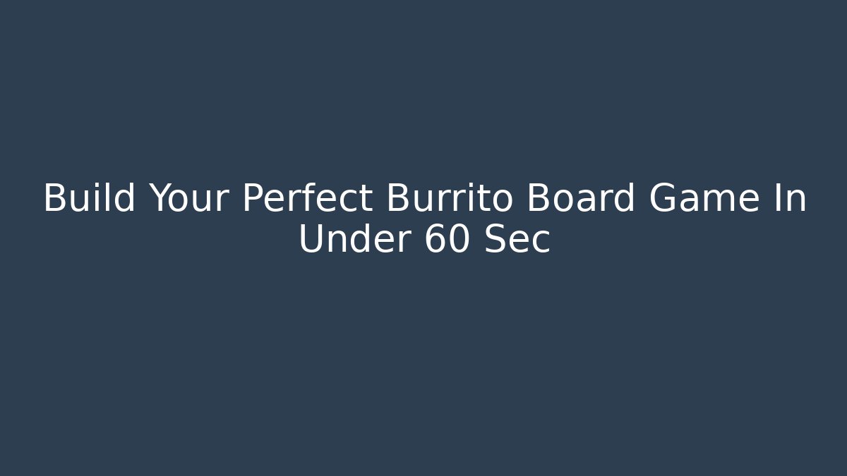 Build Your Perfect Burrito Board Game In Under 60 Sec