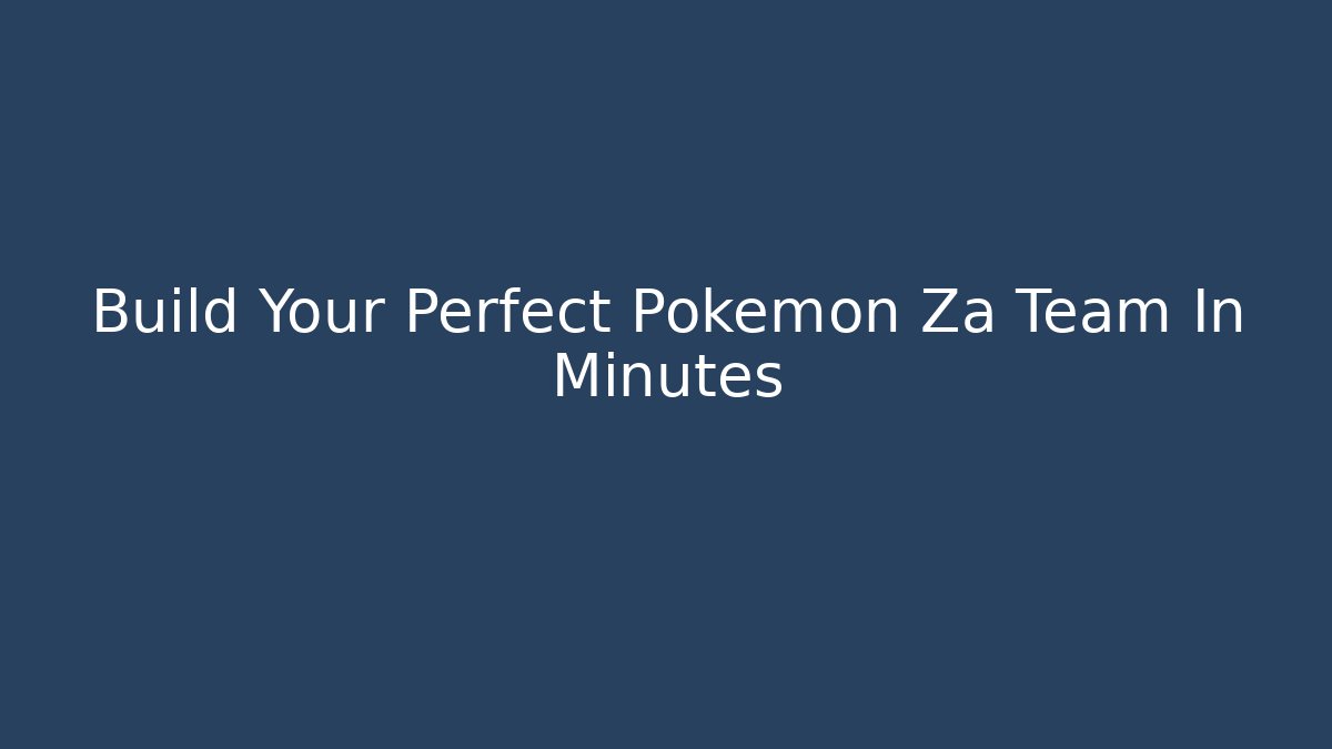 Build Your Perfect Pokemon Za Team In Minutes