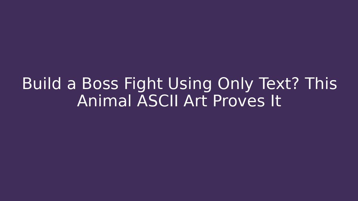 Build a Boss Fight Using Only Text? This Animal ASCII Art Proves It