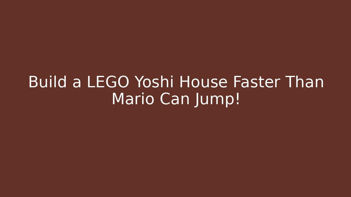 Build a LEGO Yoshi House Faster Than Mario Can Jump!