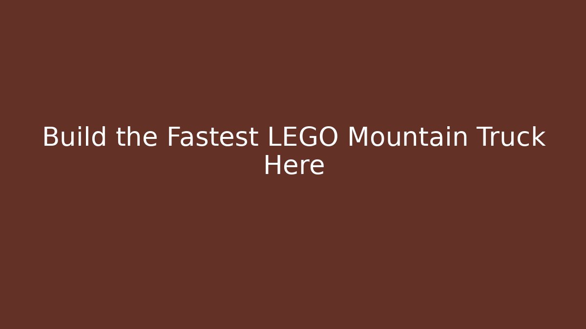 Build the Fastest LEGO Mountain Truck Here