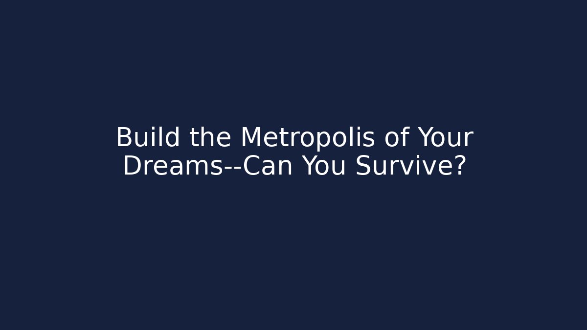 Build the Metropolis of Your Dreams—Can You Survive?