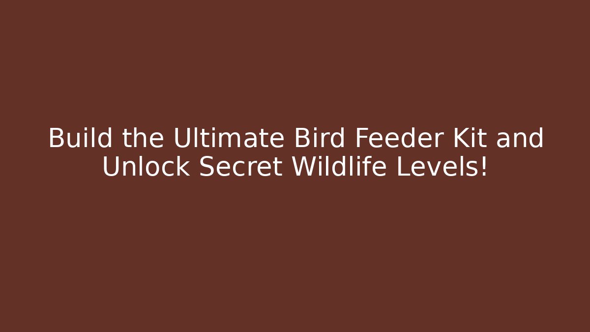 Build the Ultimate Bird Feeder Kit and Unlock Secret Wildlife Levels!