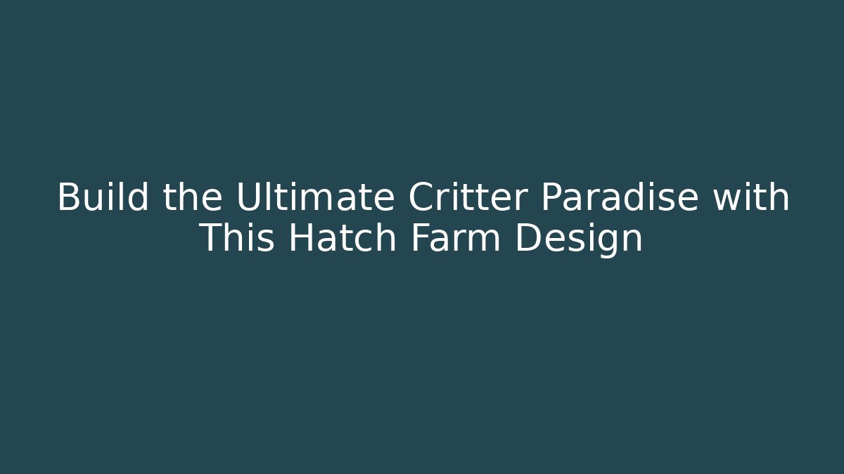 Build the Ultimate Critter Paradise with This Hatch Farm Design