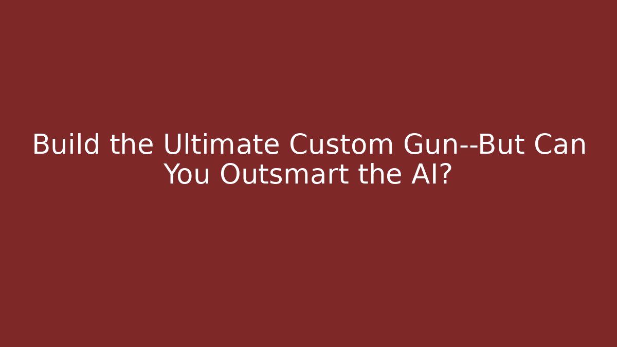 Build the Ultimate Custom Gun—But Can You Outsmart the AI?