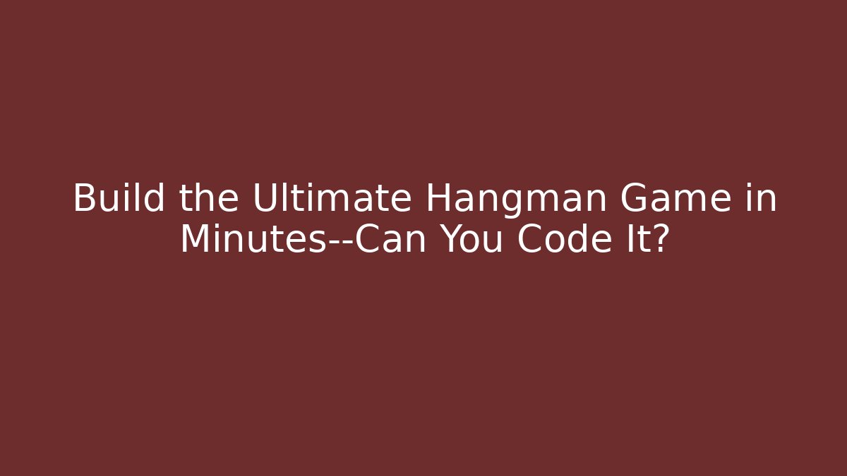 Build the Ultimate Hangman Game in Minutes—Can You Code It?