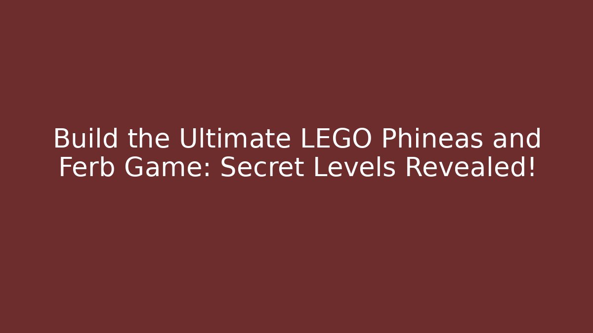 Build the Ultimate LEGO Phineas and Ferb Game: Secret Levels Revealed!