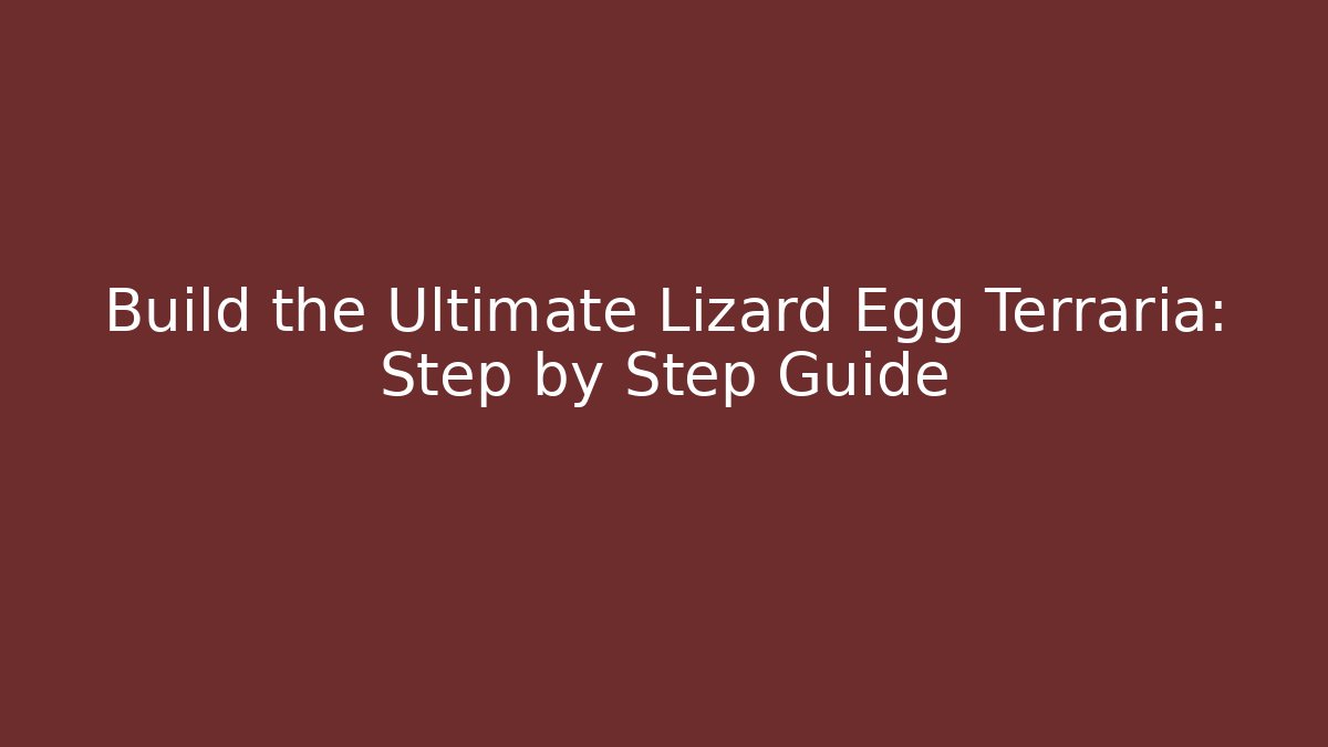 Build the Ultimate Lizard Egg Terraria: Step by Step Guide