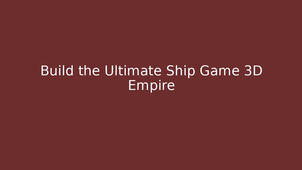 Build the Ultimate Ship Game 3D Empire