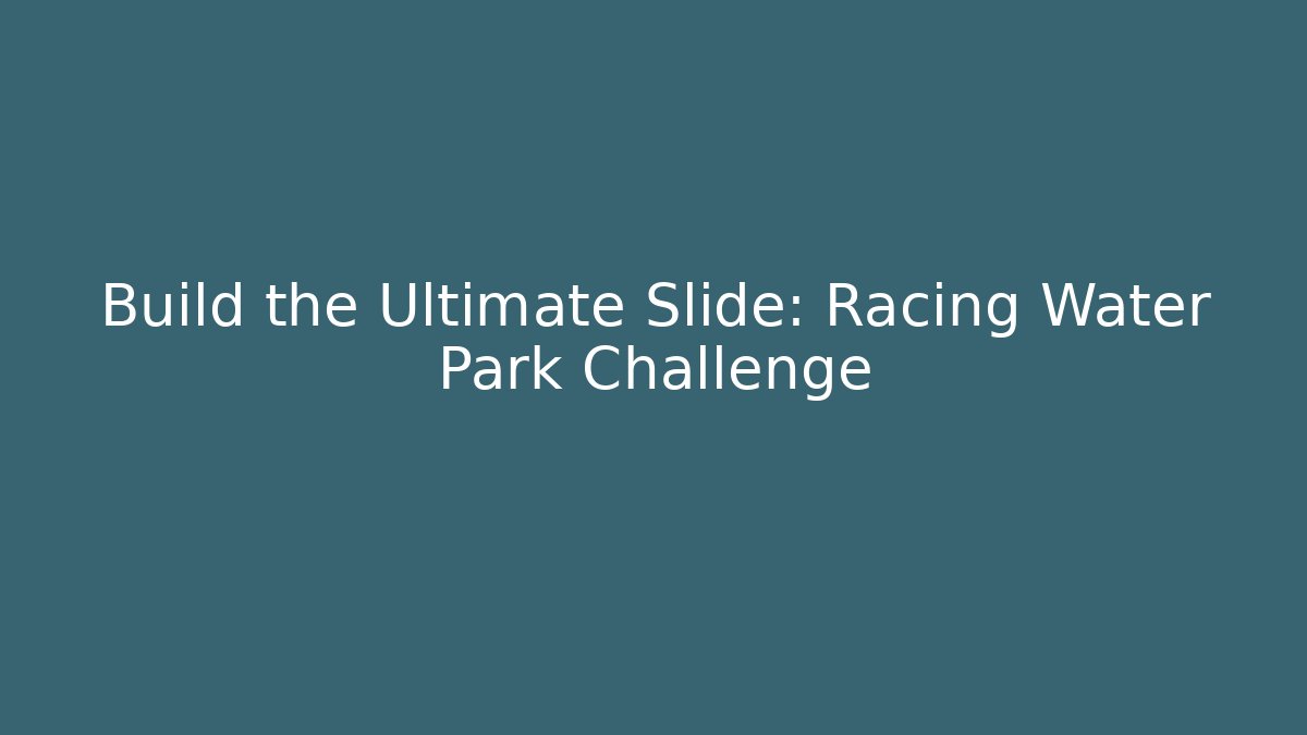 Build the Ultimate Slide: Racing Water Park Challenge