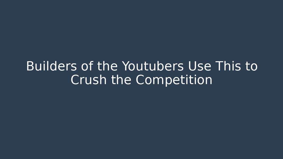 Builders of the Youtubers Use This to Crush the Competition