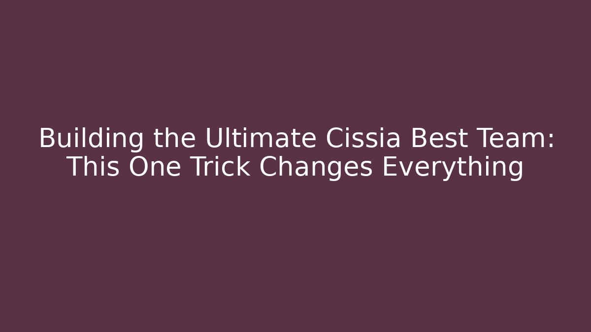 Building the Ultimate Cissia Best Team: This One Trick Changes Everything - Felix Cat Insurance