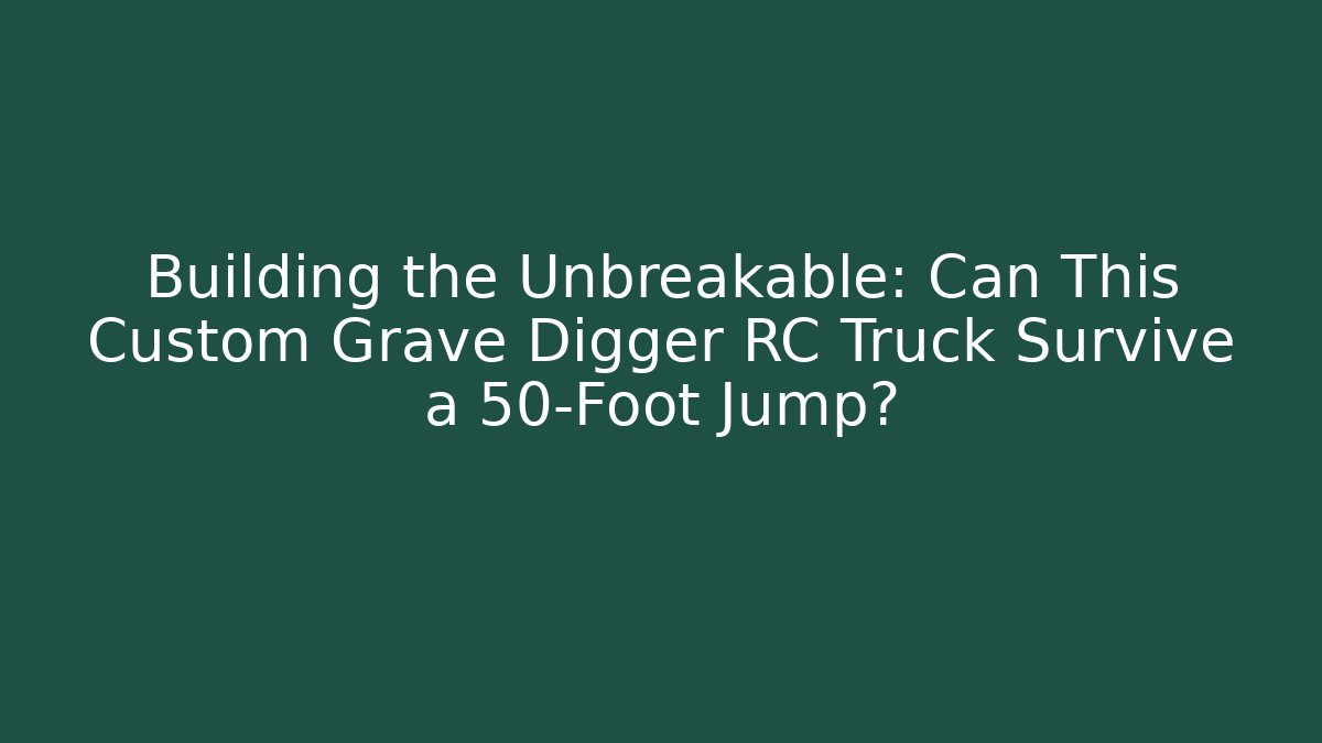 Building the Unbreakable: Can This Custom Grave Digger RC Truck Survive a 50-Foot Jump?