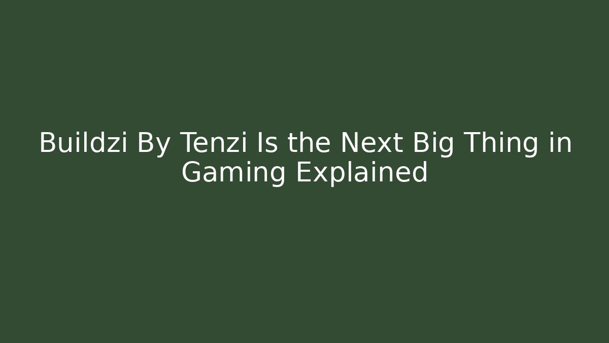 Buildzi By Tenzi Is the Next Big Thing in Gaming Explained