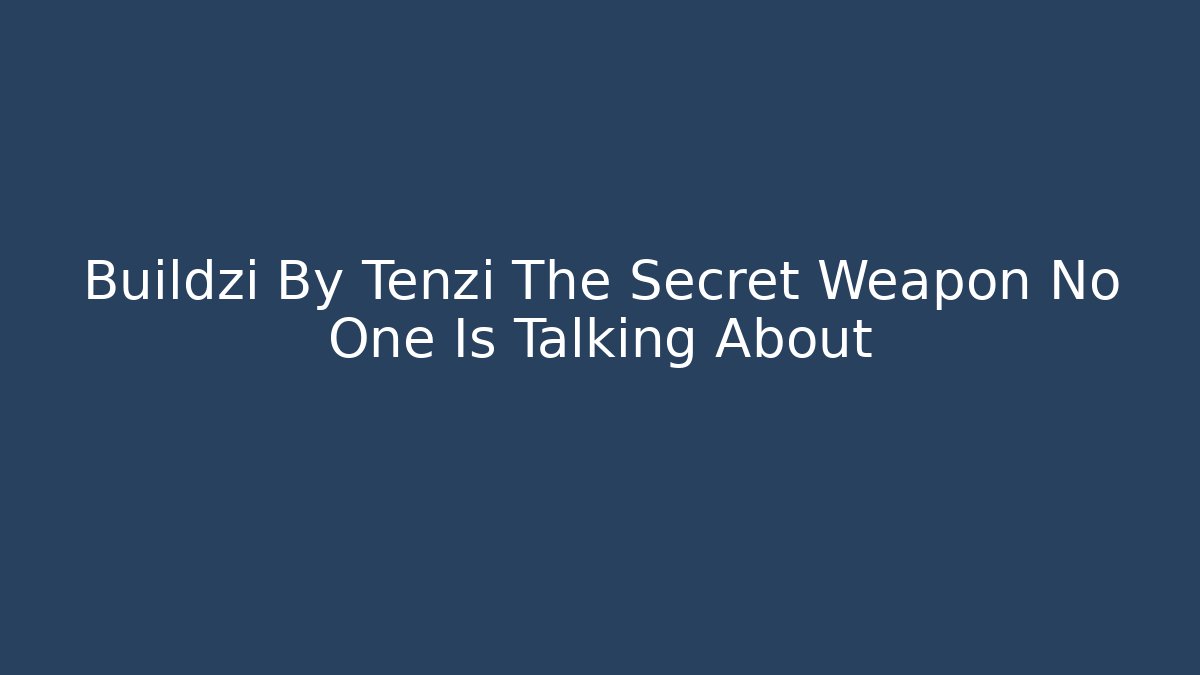 Buildzi By Tenzi The Secret Weapon No One Is Talking About