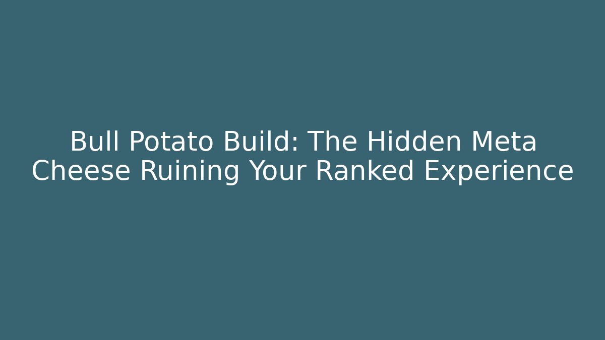 Bull Potato Build: The Hidden Meta Cheese Ruining Your Ranked Experience - Felix Cat Insurance