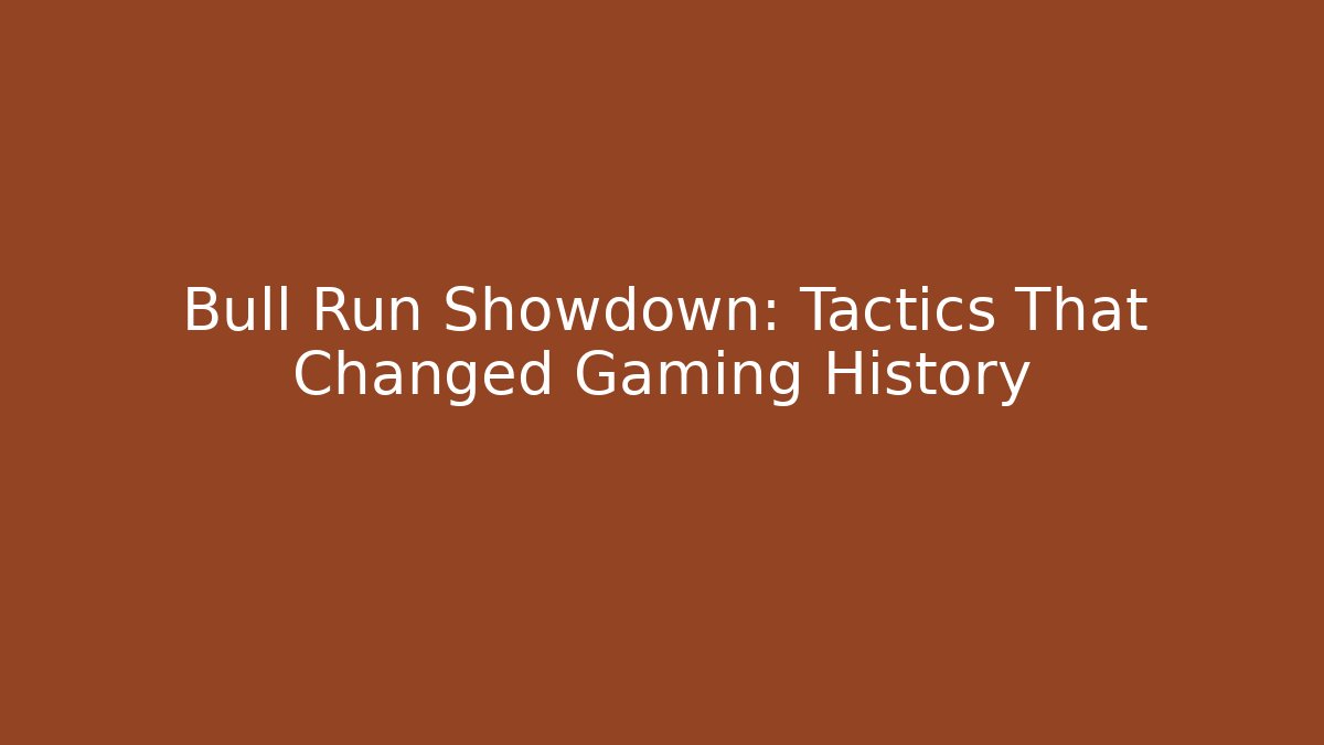 Bull Run Showdown: Tactics That Changed Gaming History