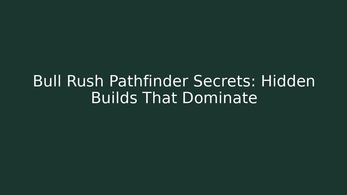 Bull Rush Pathfinder Secrets: Hidden Builds That Dominate