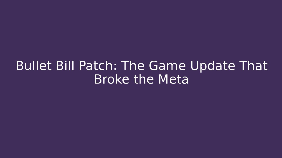 Bullet Bill Patch: The Game Update That Broke the Meta