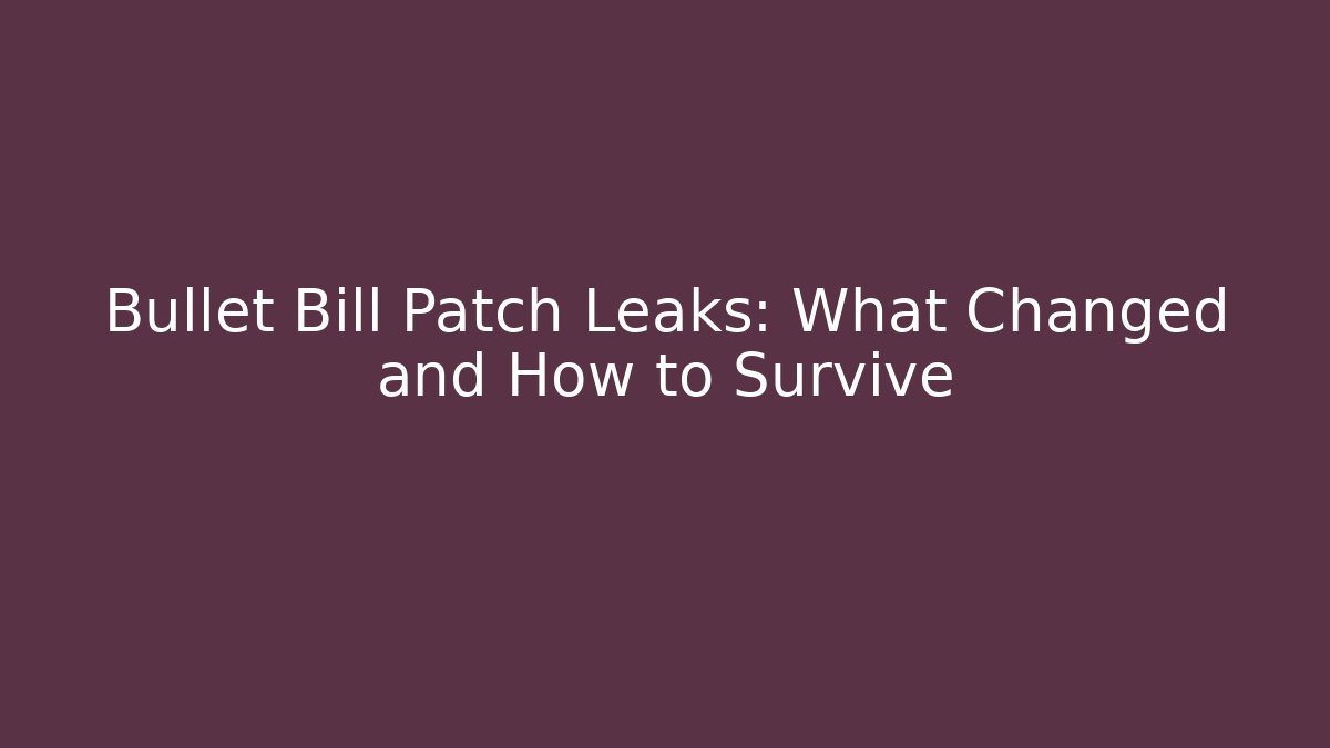 Bullet Bill Patch Leaks: What Changed and How to Survive