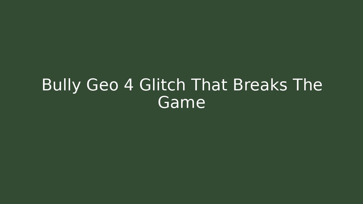 Bully Geo 4 Glitch That Breaks The Game - Felix Cat Insurance