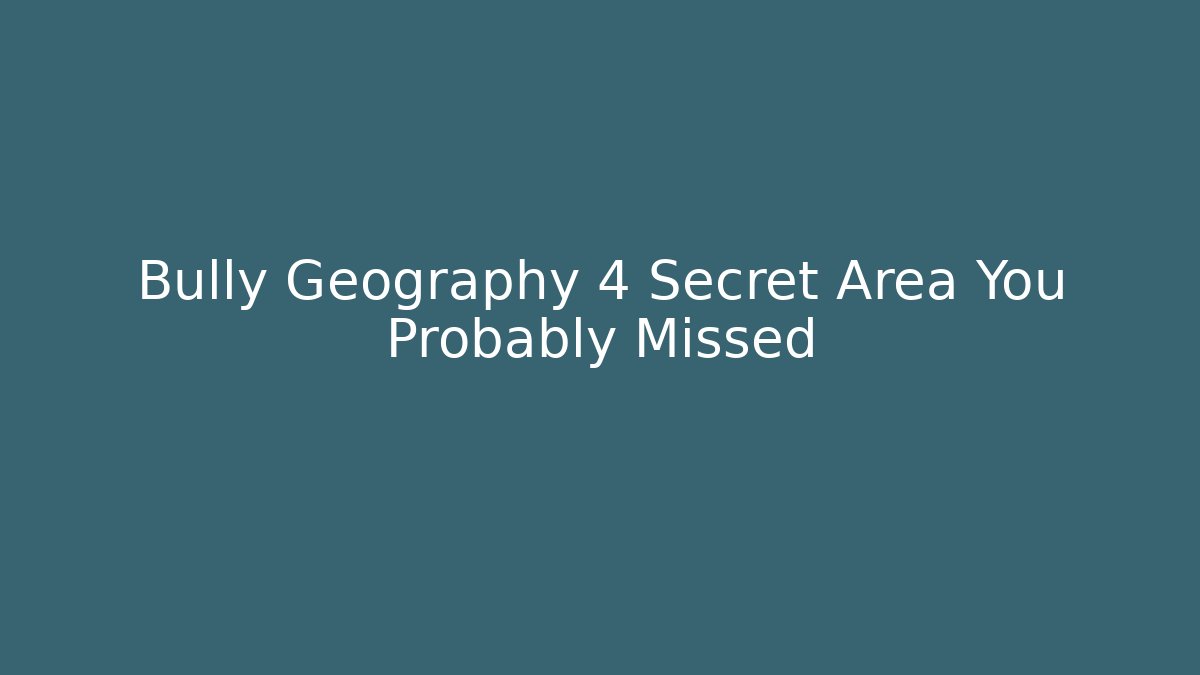 Bully Geography 4 Secret Area You Probably Missed