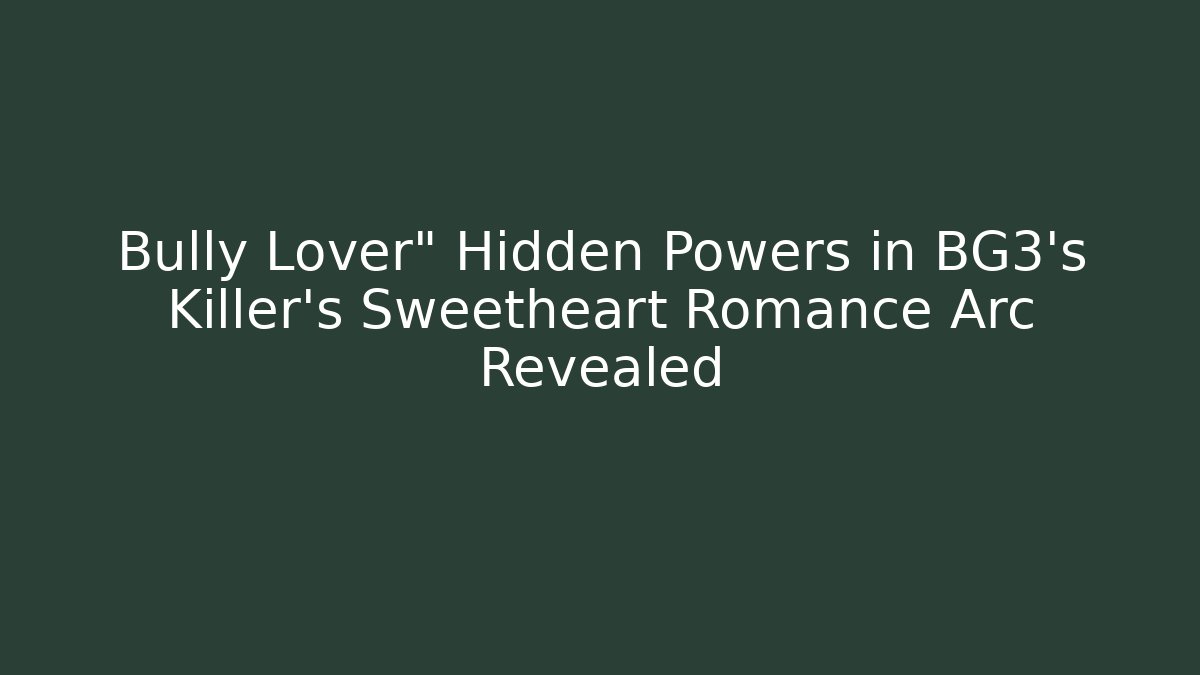 Bully Lover" Hidden Powers in BG3's Killer's Sweetheart Romance Arc Revealed