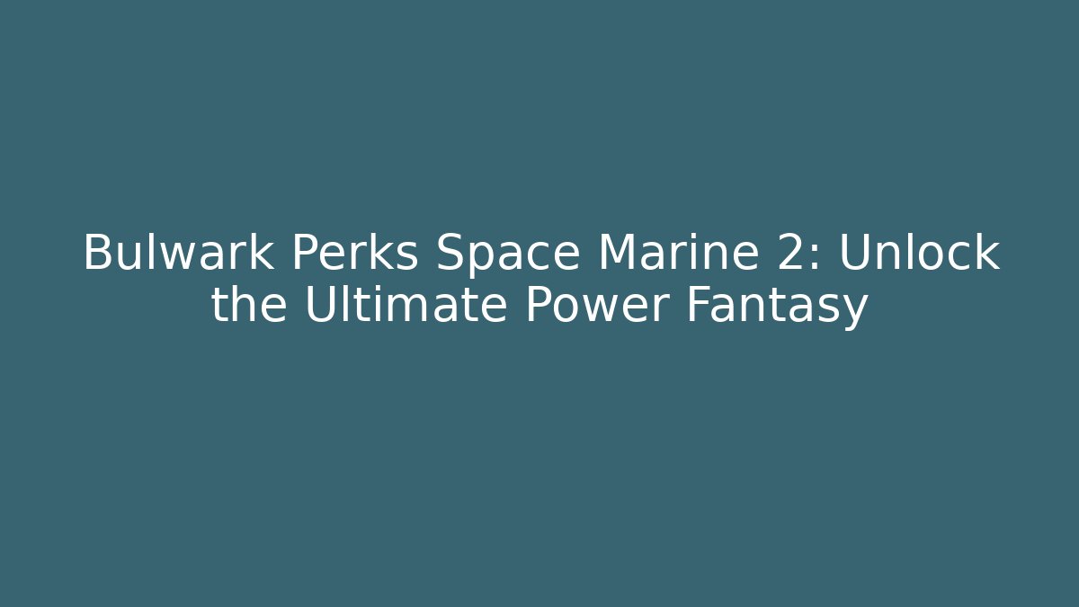 Bulwark Perks Space Marine 2: Unlock the Ultimate Power Fantasy - Felix Cat Insurance