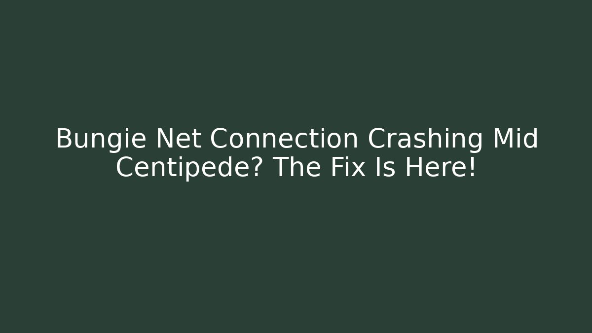 Bungie Net Connection Crashing Mid Centipede? The Fix Is Here!