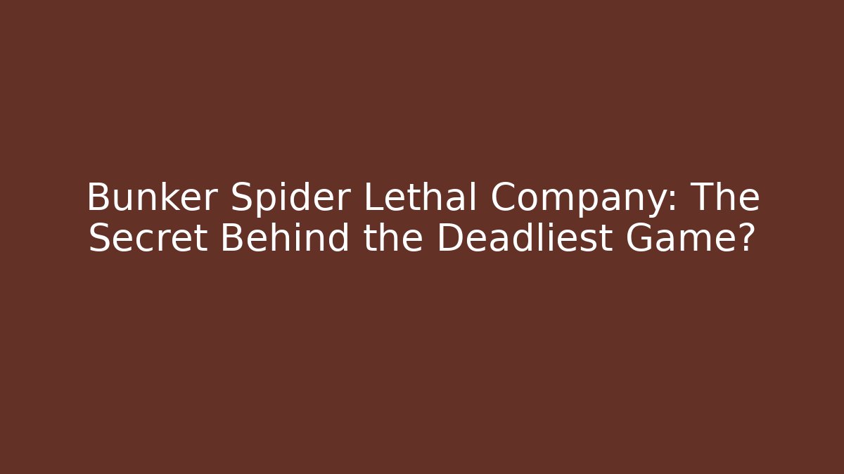 Bunker Spider Lethal Company: The Secret Behind the Deadliest Game?