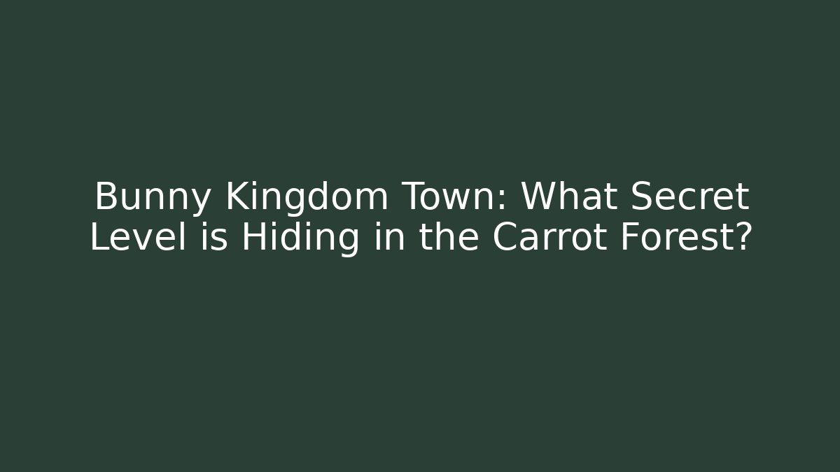 Bunny Kingdom Town: What Secret Level is Hiding in the Carrot Forest?