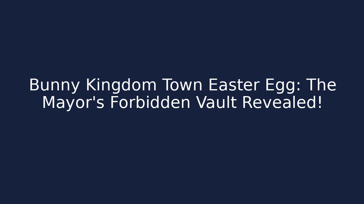 Bunny Kingdom Town Easter Egg: The Mayor's Forbidden Vault Revealed!