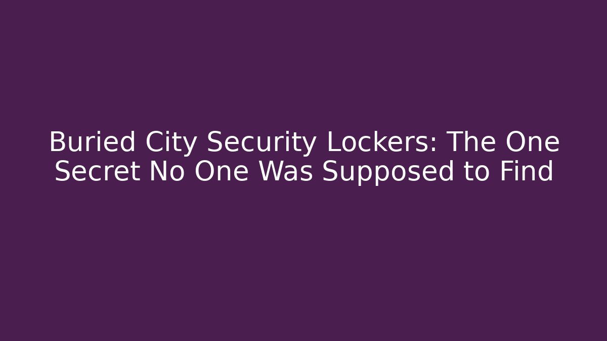 Buried City Security Lockers: The One Secret No One Was Supposed to Find