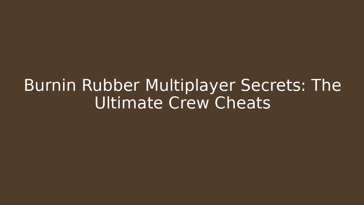 Burnin Rubber Multiplayer Secrets: The Ultimate Crew Cheats - Felix Cat Insurance