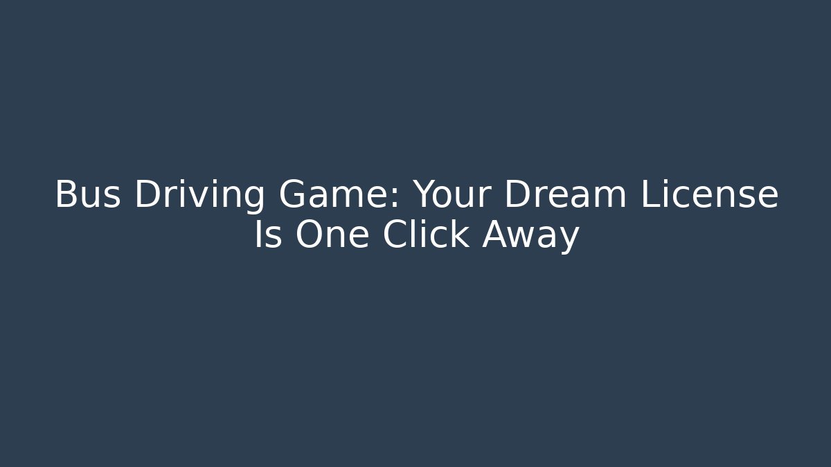 Bus Driving Game: Your Dream License Is One Click Away