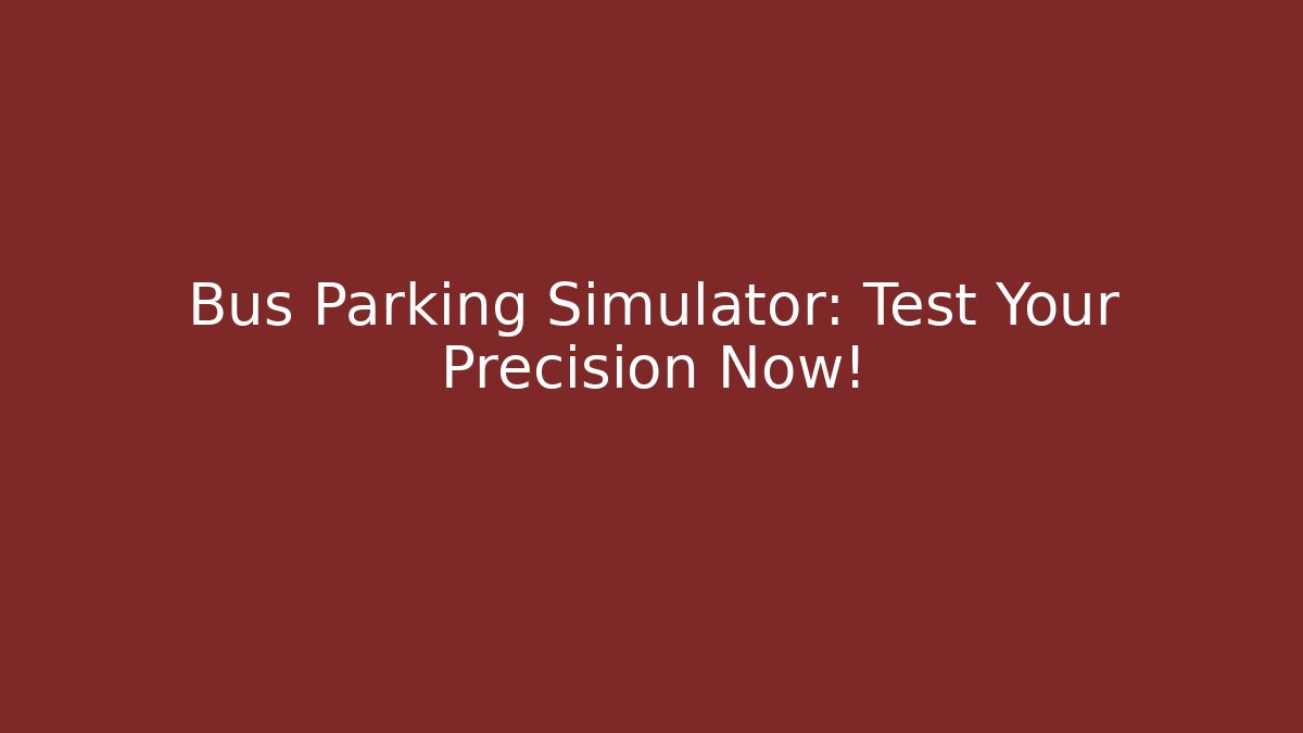 Bus Parking Simulator: Test Your Precision Now!