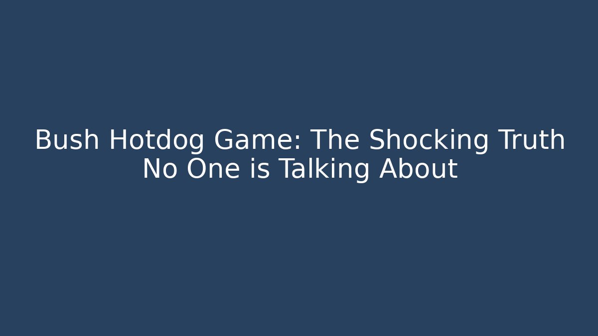 Bush Hotdog Game: The Shocking Truth No One is Talking About