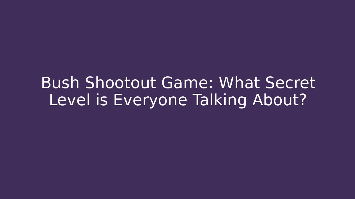 Bush Shootout Game: What Secret Level is Everyone Talking About? - Felix Cat Insurance