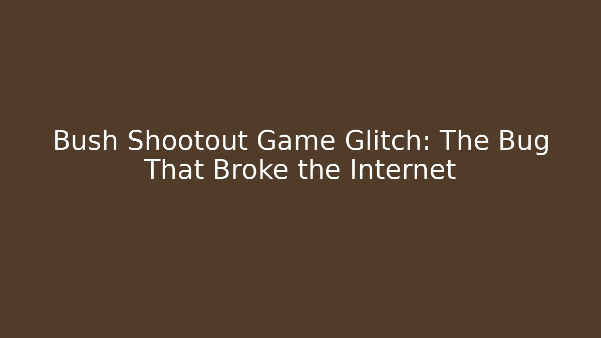 Bush Shootout Game Glitch: The Bug That Broke the Internet - Felix Cat Insurance