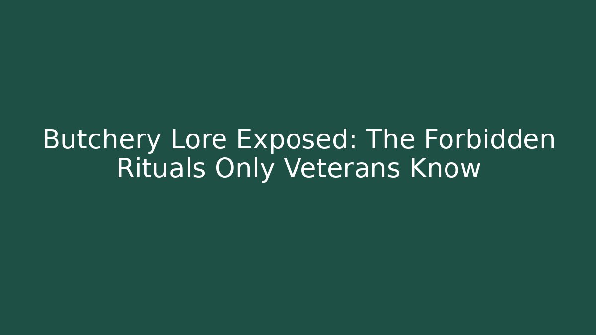 Butchery Lore Exposed: The Forbidden Rituals Only Veterans Know - Felix Cat Insurance