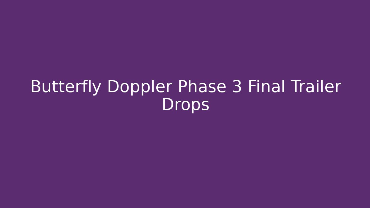 Butterfly Doppler Phase 3 Final Trailer Drops - Felix Cat Insurance