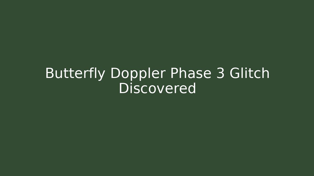 Butterfly Doppler Phase 3 Glitch Discovered