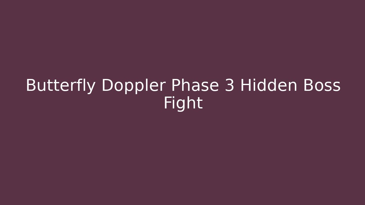 Butterfly Doppler Phase 3 Hidden Boss Fight