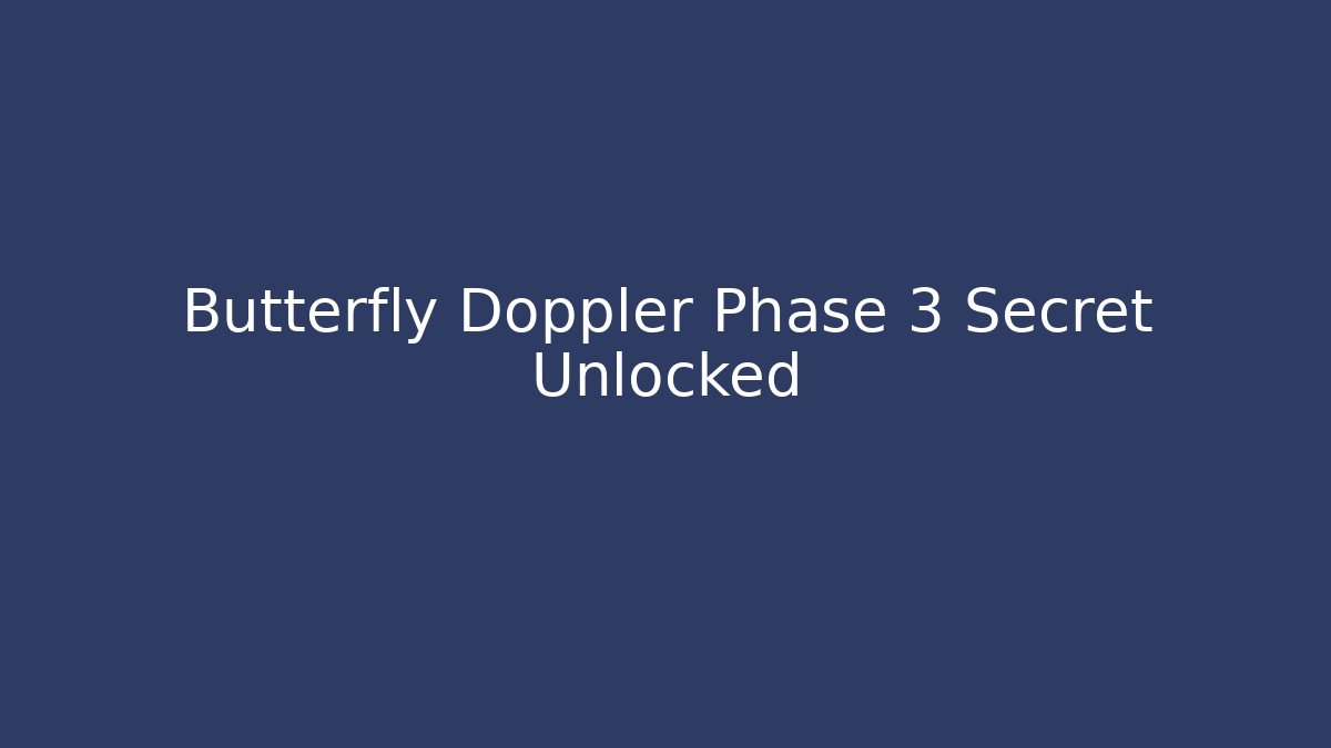 Butterfly Doppler Phase 3 Secret Unlocked