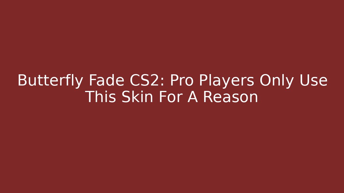 Butterfly Fade CS2: Pro Players Only Use This Skin For A Reason