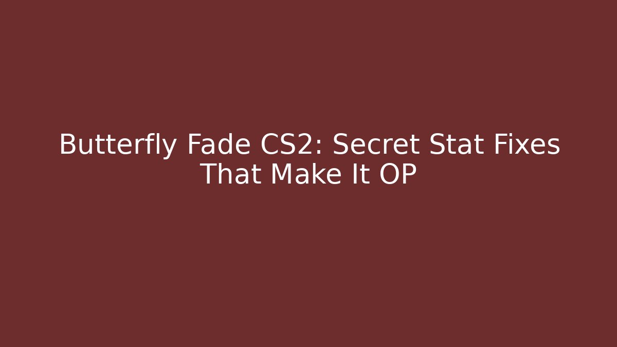 Butterfly Fade CS2: Secret Stat Fixes That Make It OP - Felix Cat Insurance
