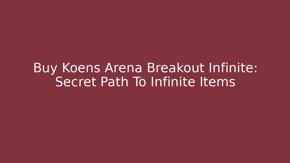Buy Koens Arena Breakout Infinite: Secret Path To Infinite Items