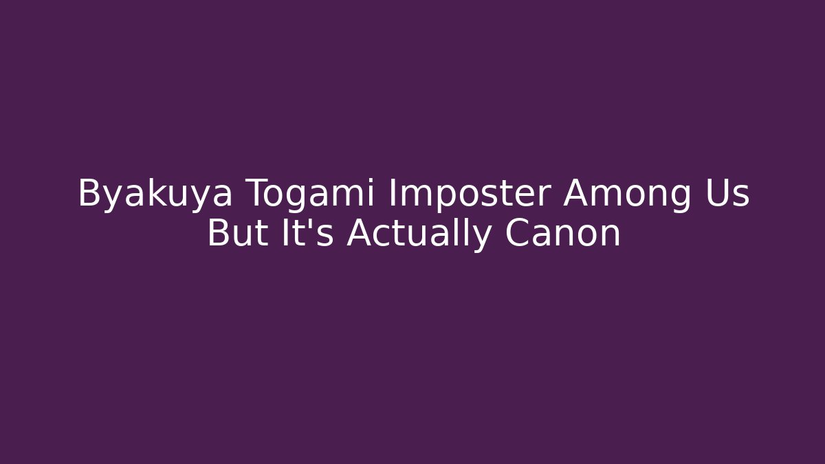 Byakuya Togami Imposter Among Us But It’s Actually Canon - Felix Cat Insurance